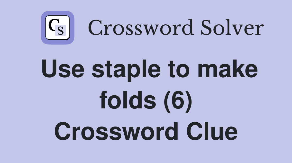 Use staple to make folds (6) Crossword Clue Answers Crossword Solver